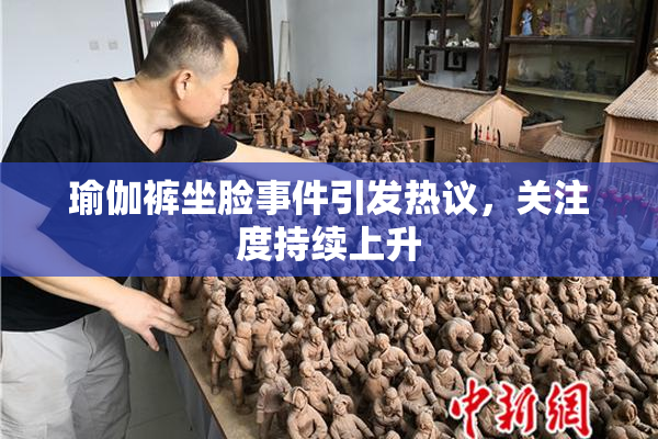 瑜伽裤坐脸事件引发热议，关注度持续上升