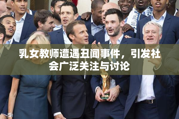 乳女教师遭遇丑闻事件，引发社会广泛关注与讨论