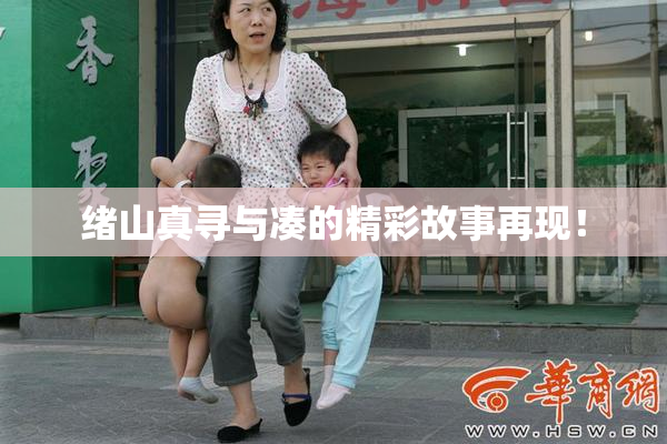 绪山真寻与凑的精彩故事再现！