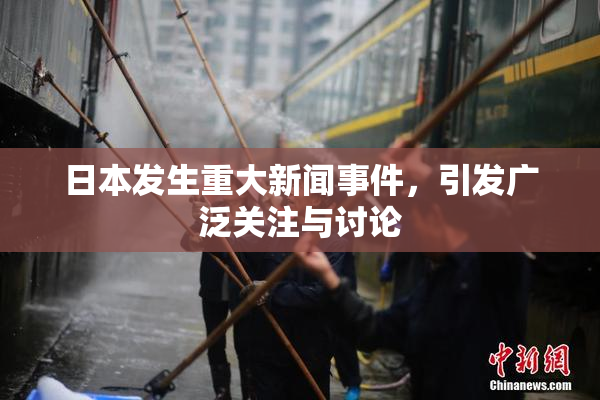 日本发生重大新闻事件，引发广泛关注与讨论