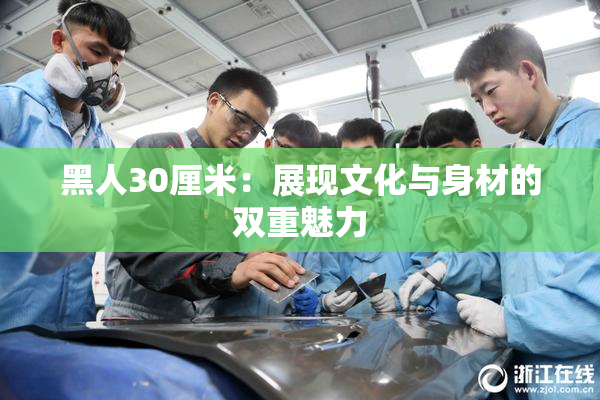 黑人30厘米：展现文化与身材的双重魅力