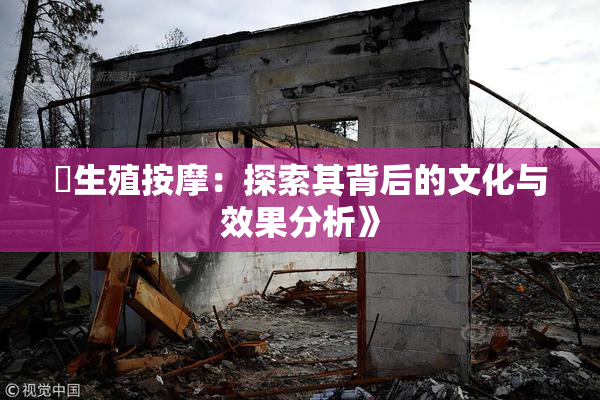 巜生殖按摩：探索其背后的文化与效果分析》
