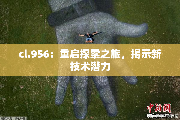 cl.956：重启探索之旅，揭示新技术潜力