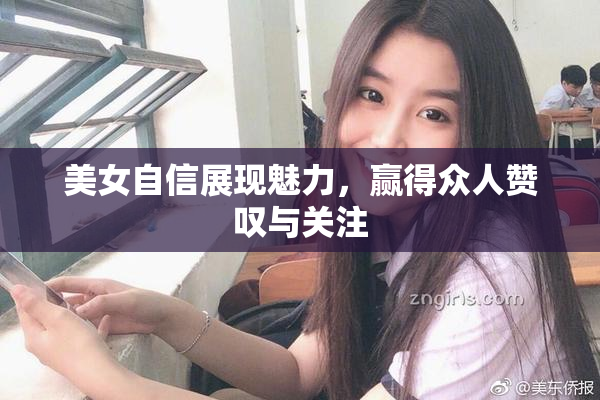 美女自信展现魅力，赢得众人赞叹与关注