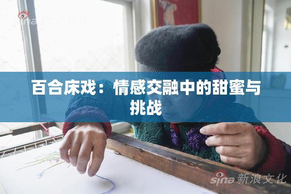 百合床戏：情感交融中的甜蜜与挑战