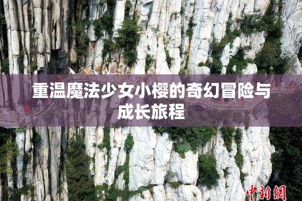 重温魔法少女小樱的奇幻冒险与成长旅程