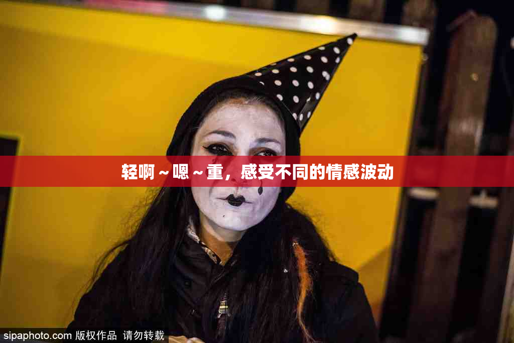 轻啊～嗯～重，感受不同的情感波动