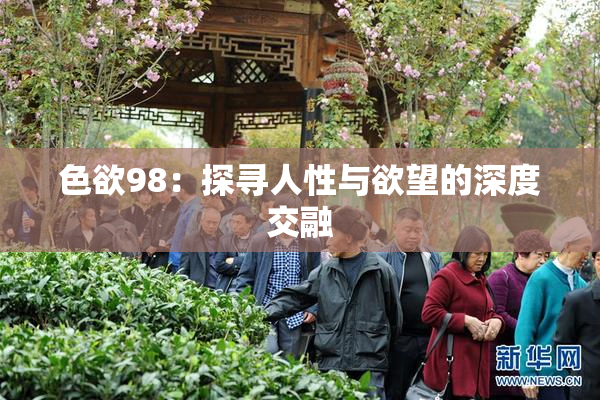 色欲98：探寻人性与欲望的深度交融