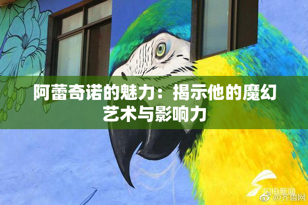 阿蕾奇诺的魅力：揭示他的魔幻艺术与影响力