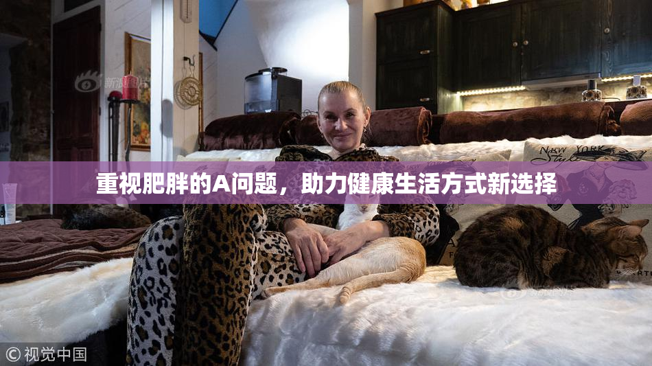 重视肥胖的A问题，助力健康生活方式新选择