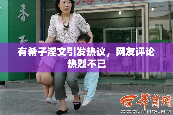 有希子淫文引发热议，网友评论热烈不已