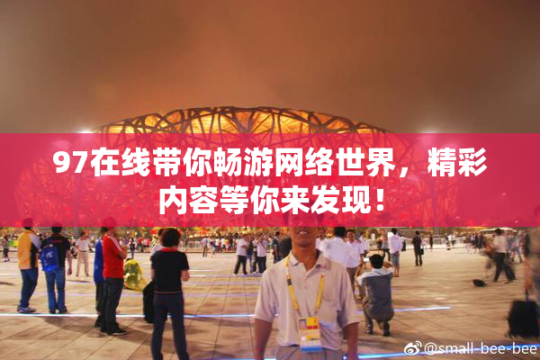 97在线带你畅游网络世界，精彩内容等你来发现！