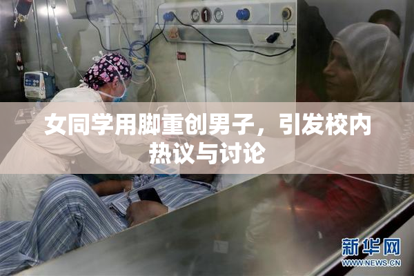 女同学用脚重创男子，引发校内热议与讨论