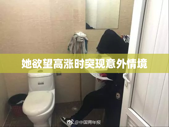 她欲望高涨时突现意外情境