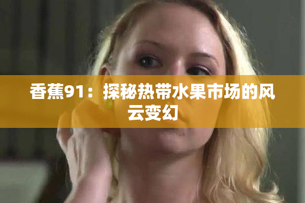 香蕉91：探秘热带水果市场的风云变幻