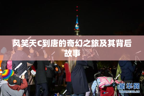 风笑天C到唐的奇幻之旅及其背后故事