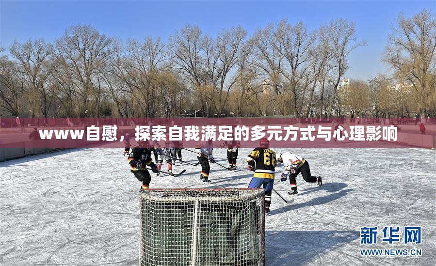 www自慰，探索自我满足的多元方式与心理影响
