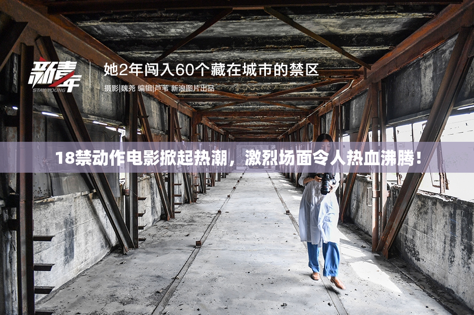 18禁动作电影掀起热潮，激烈场面令人热血沸腾！