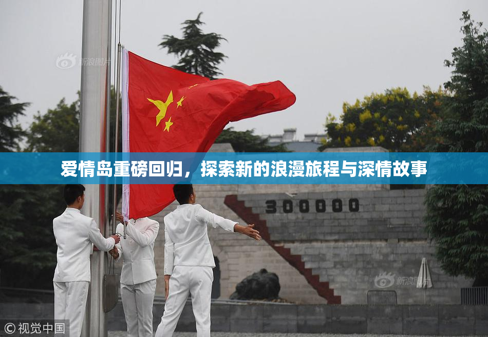 爱情岛重磅回归，探索新的浪漫旅程与深情故事