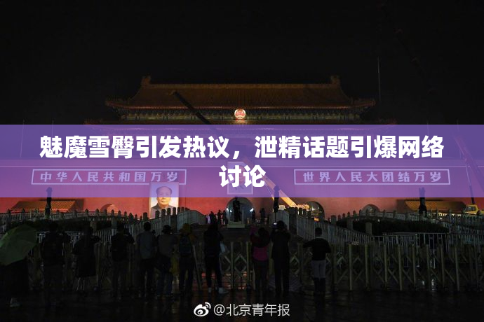 魅魔雪臀引发热议，泄精话题引爆网络讨论