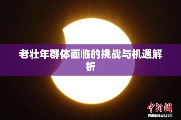 老壮年群体面临的挑战与机遇解析