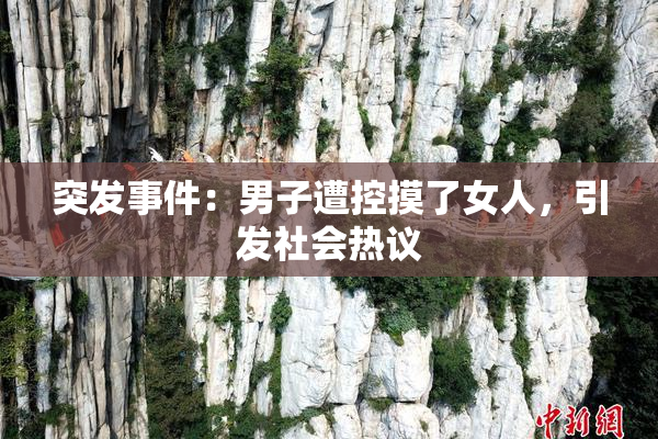 突发事件：男子遭控摸了女人，引发社会热议
