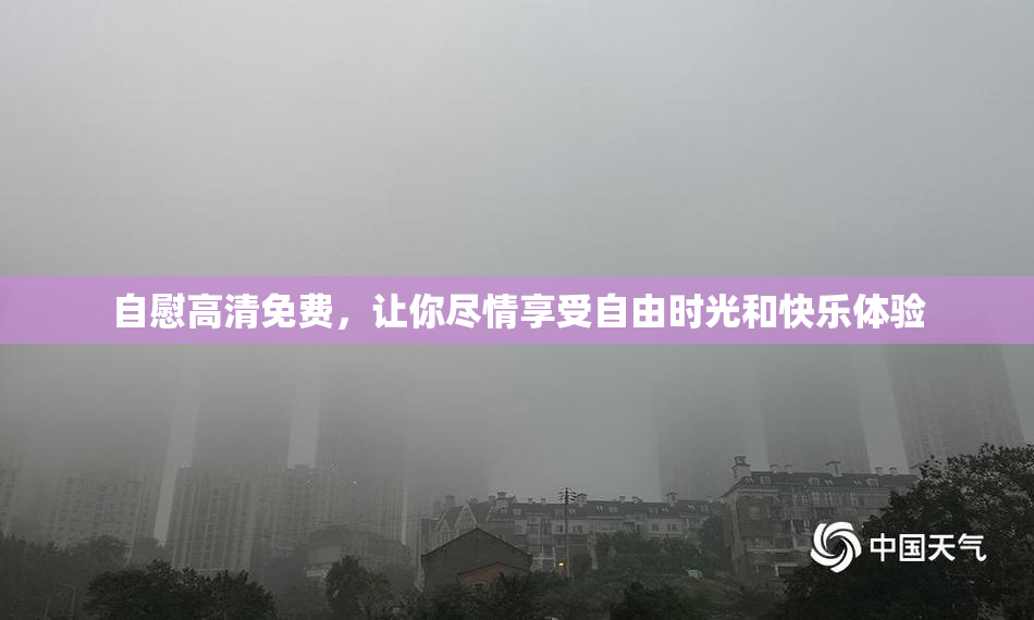 自慰高清免费，让你尽情享受自由时光和快乐体验