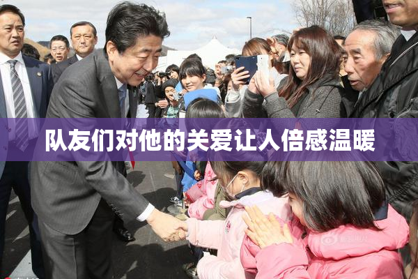 队友们对他的关爱让人倍感温暖