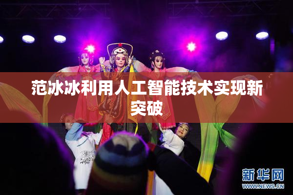 范冰冰利用人工智能技术实现新突破