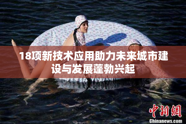 18项新技术应用助力未来城市建设与发展蓬勃兴起