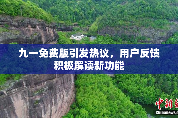 九一免费版引发热议，用户反馈积极解读新功能