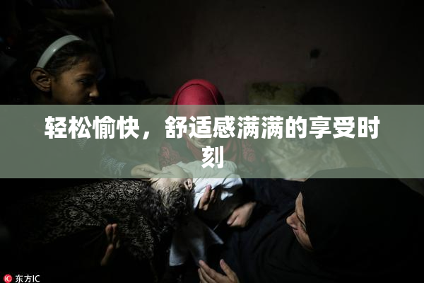 轻松愉快，舒适感满满的享受时刻