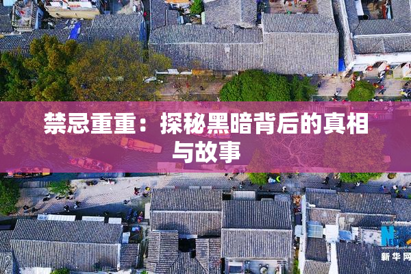 禁忌重重：探秘黑暗背后的真相与故事