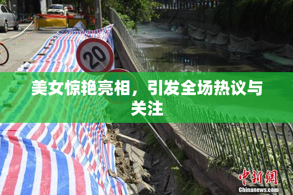 美女惊艳亮相，引发全场热议与关注