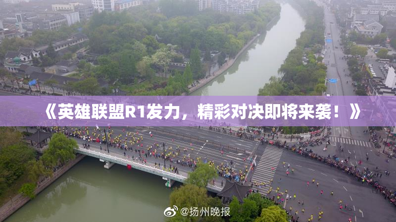 《英雄联盟R1发力，精彩对决即将来袭！》
