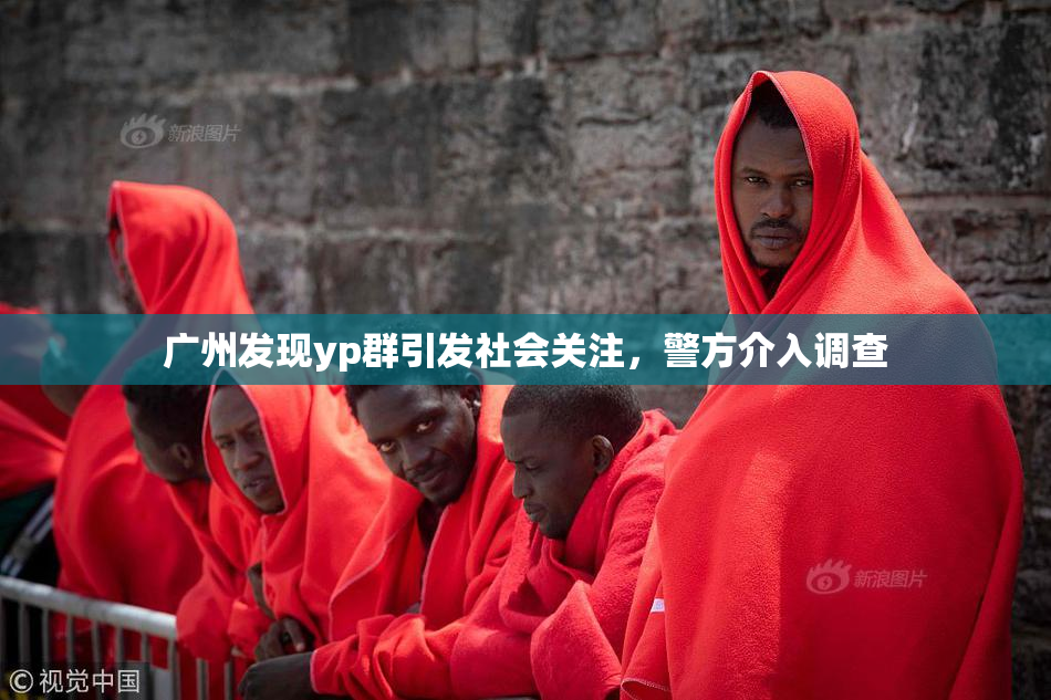 广州发现yp群引发社会关注，警方介入调查