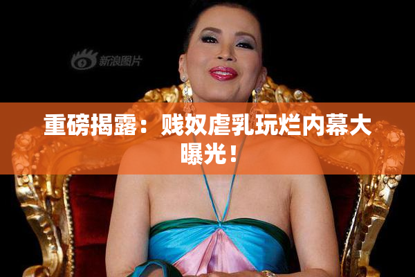 重磅揭露：贱奴虐乳玩烂内幕大曝光！