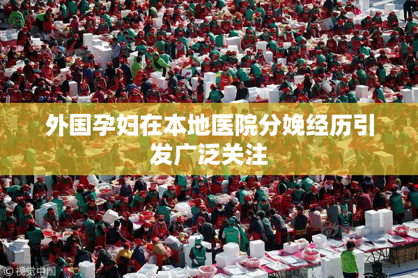 外国孕妇在本地医院分娩经历引发广泛关注