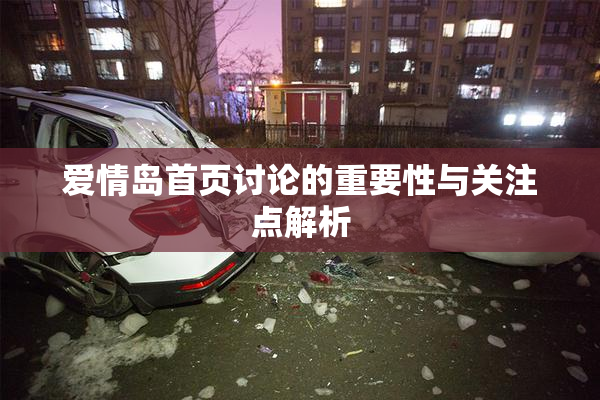 爱情岛首页讨论的重要性与关注点解析