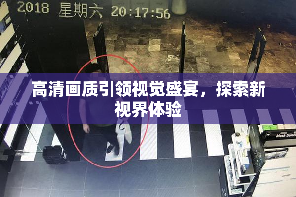 高清画质引领视觉盛宴，探索新视界体验