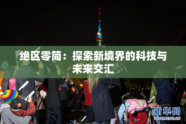 绝区零简：探索新境界的科技与未来交汇