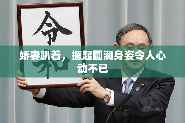 娇妻趴着，撅起圆润身姿令人心动不已