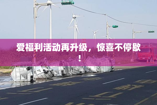 爱福利活动再升级，惊喜不停歇！
