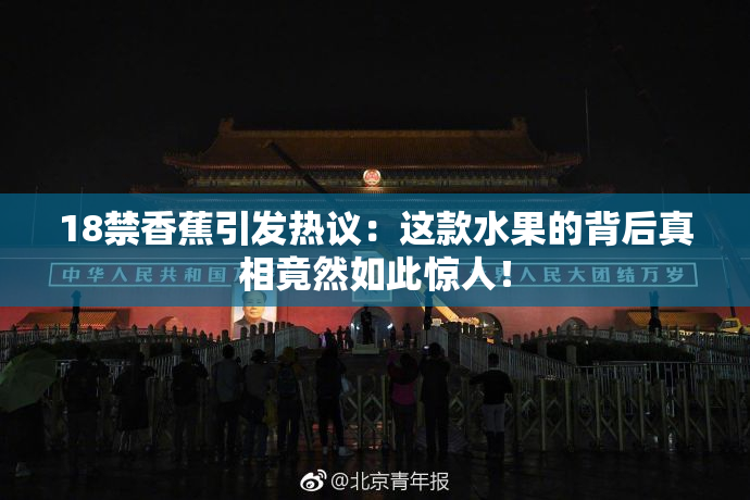 18禁香蕉引发热议：这款水果的背后真相竟然如此惊人！
