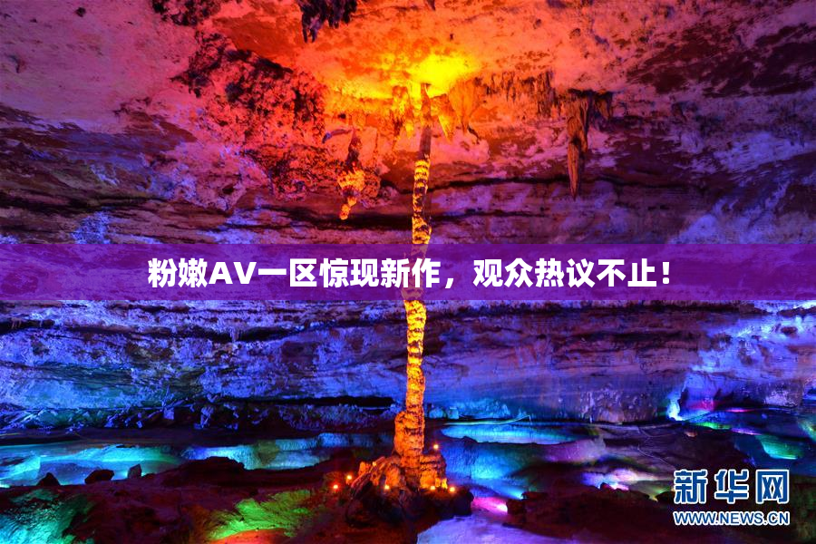 粉嫩AV一区惊现新作，观众热议不止！