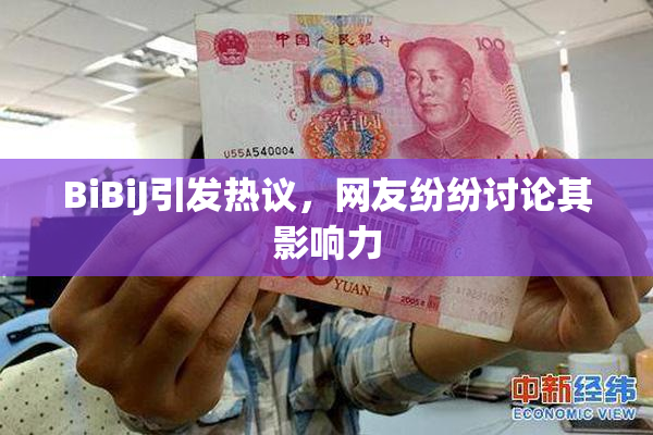BiBiJ引发热议，网友纷纷讨论其影响力