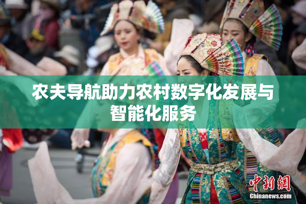 农夫导航助力农村数字化发展与智能化服务