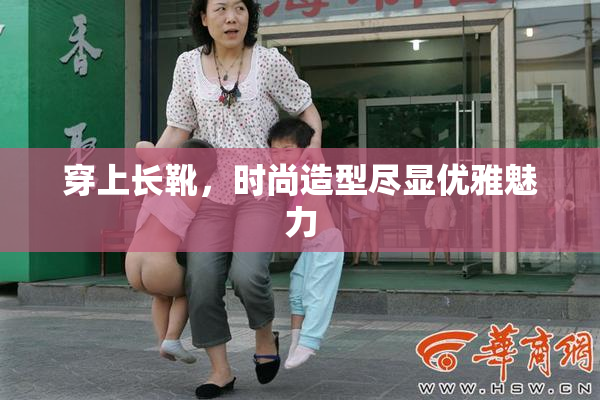 穿上长靴，时尚造型尽显优雅魅力