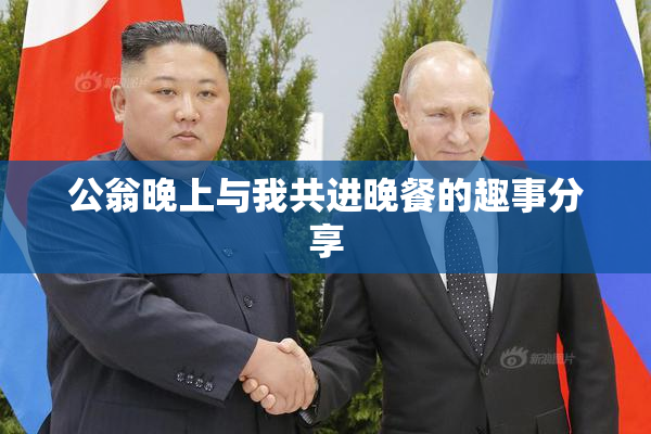公翁晚上与我共进晚餐的趣事分享