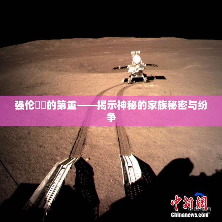 强伦妺妺的第重——揭示神秘的家族秘密与纷争